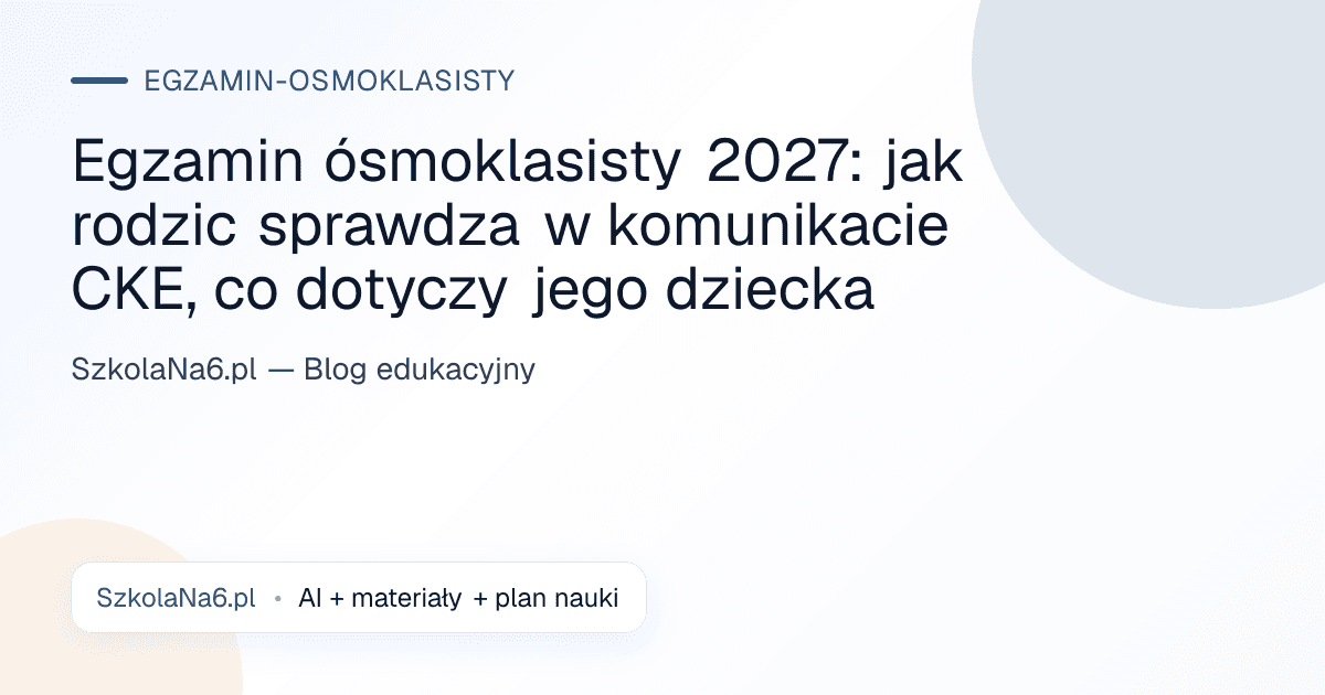 Egzamin ósmoklasisty 2027: jak rodzic sprawdza w komunikacie CKE, co dotyczy jego dziecka — Egzamin ósmoklasisty
