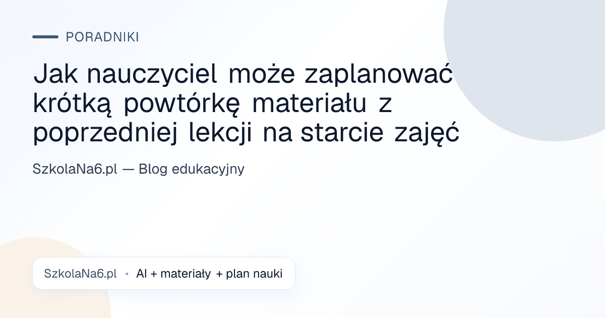 Jak nauczyciel może zaplanować krótką powtórkę materiału z poprzedniej lekcji na starcie zajęć — Poradniki