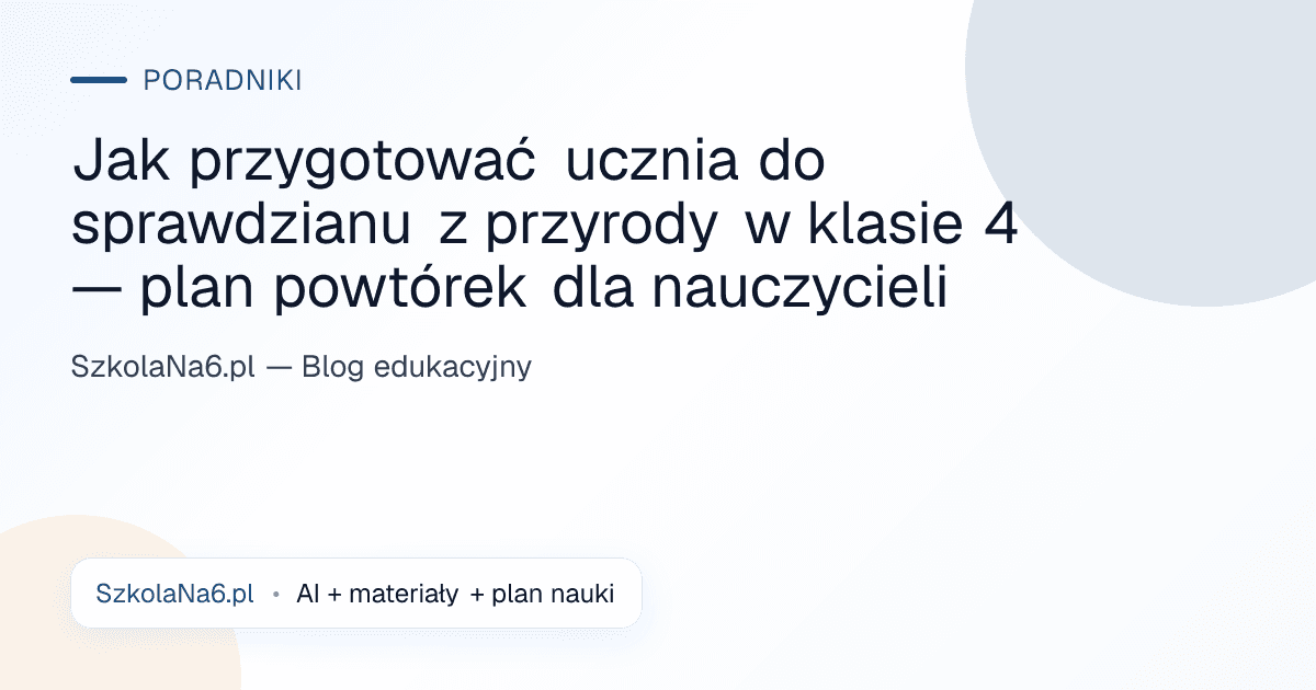 Jak przygotować ucznia do sprawdzianu z przyrody w klasie 4 — plan powtórek dla nauczycieli — Poradniki