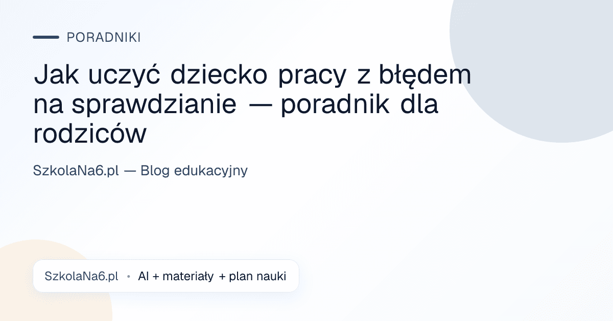 Jak uczyć dziecko pracy z błędem na sprawdzianie — poradnik dla rodziców — Poradniki