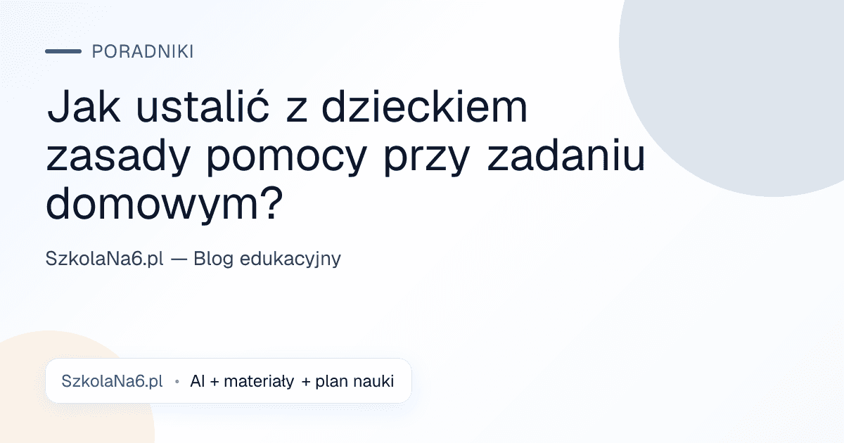 Jak ustalić z dzieckiem zasady pomocy przy zadaniu domowym? — Poradniki