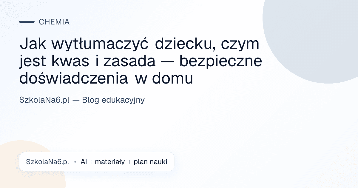 Jak wytłumaczyć dziecku, czym jest kwas i zasada — bezpieczne doświadczenia w domu — Chemia
