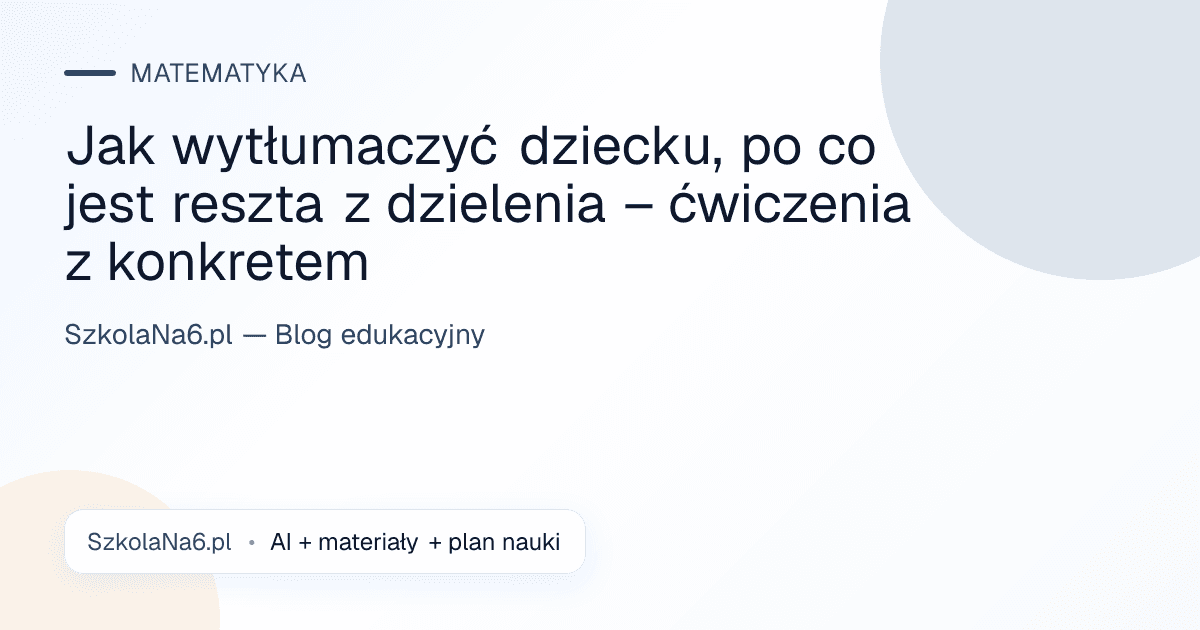 Jak wytłumaczyć dziecku, po co jest reszta z dzielenia – ćwiczenia z konkretem — Matematyka