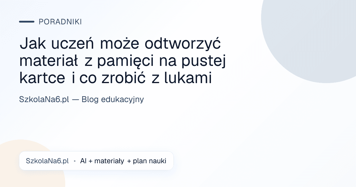 Jak uczeń może odtworzyć materiał z pamięci na pustej kartce i co zrobić z lukami — Poradniki