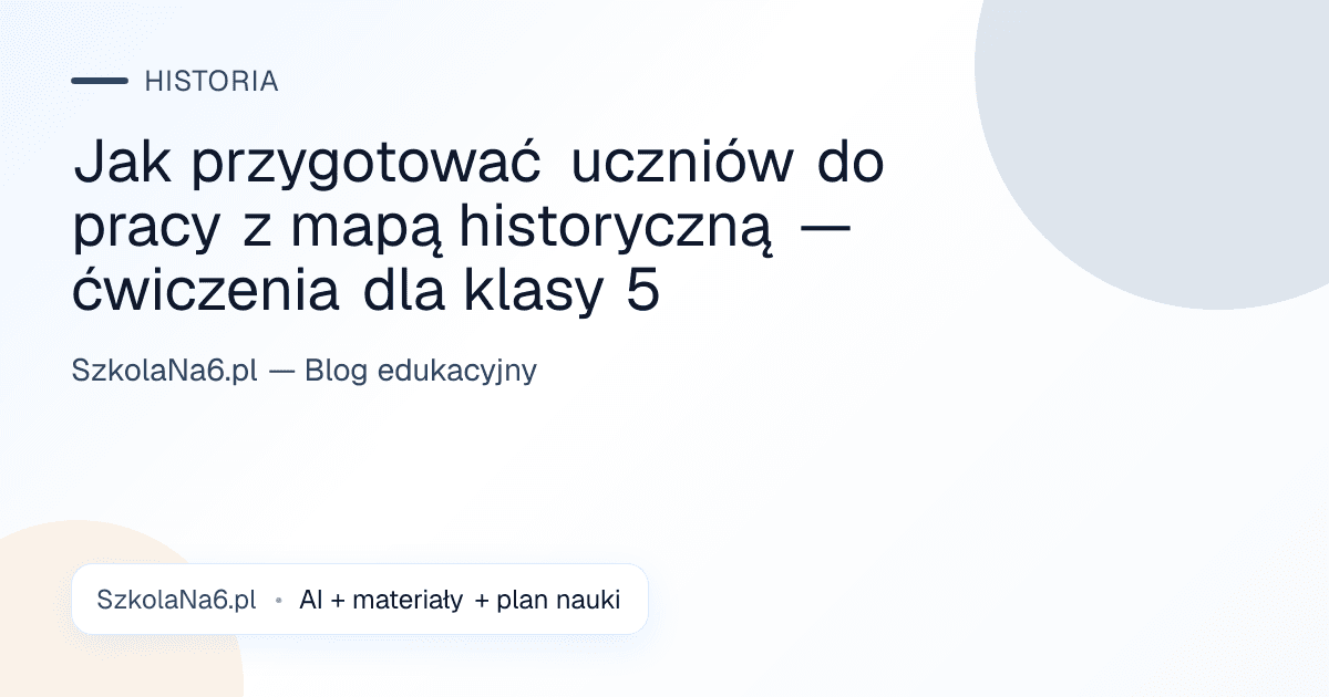 Jak przygotować uczniów do pracy z mapą historyczną — ćwiczenia dla klasy 5 — Historia